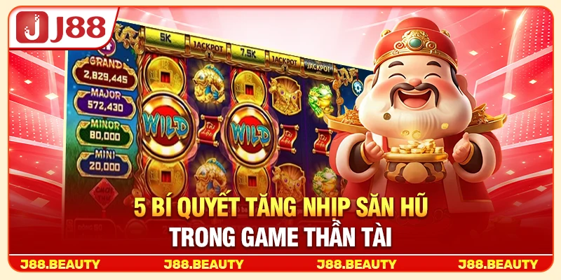 5 bí quyết tăng nhịp săn hũ trong game Thần Tài