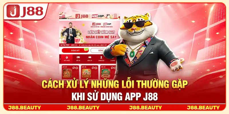 Cách xử lý những lỗi thường gặp khi sử dụng App J88