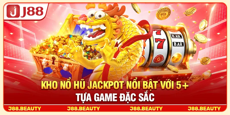 Kho nổ hũ Jackpot nổi bật với 5+ tựa game đặc sắc