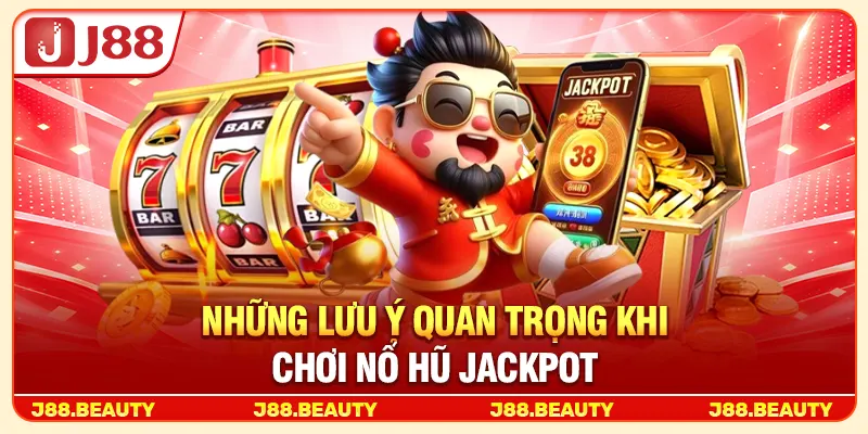 Những lưu ý quan trọng khi chơi nổ hũ Jackpot