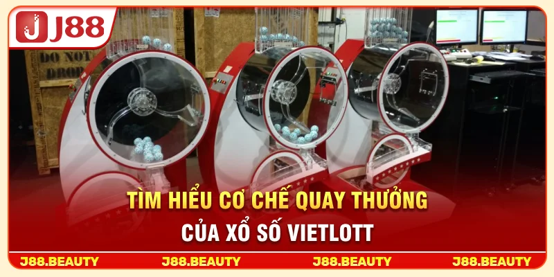 Tìm hiểu cơ chế quay thưởng của xổ số Vietlott